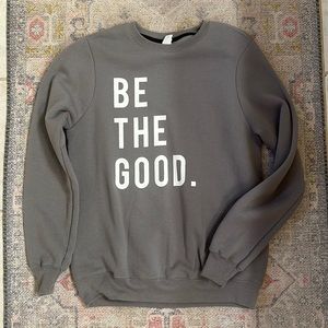 “Be The Good” Sweatshirt